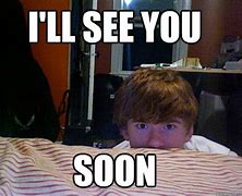 Image result for Will I See You Meme