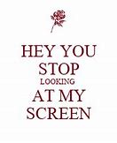 Image result for Hey You Stop Looking at MI Screen