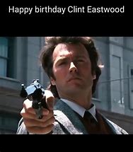 Image result for Happy Birthday From Clint Eastwood