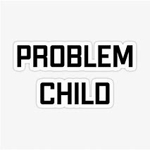 Image result for Problem Child Meme