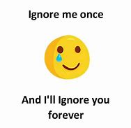 Image result for Ignore Me Once