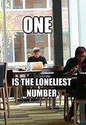 Image result for One Is the Loneliest Number Meme