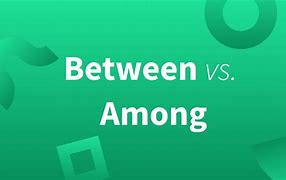 Image result for Between vs Among