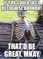 Image result for Meme About Burnout