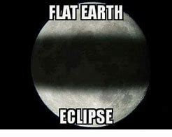Image result for Fat Earth Eclipse Meme