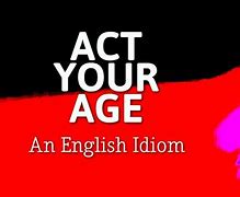 Image result for Act Your Age Meaning