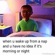 Image result for When You Wake Up From a Nap Meme