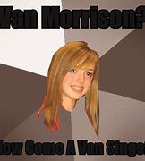 Image result for Van Morrison MEME LOL