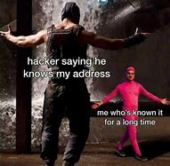 Image result for Hacker Telling Me My Address Meme