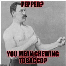 Image result for Dip Tobacco Memes