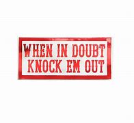 Image result for When in Doubt Knock'em Out