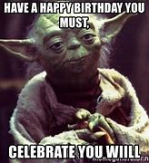 Image result for A Happy Birthday You Will Have Yoda