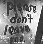 Image result for Don't Ever Leave Me Quotes