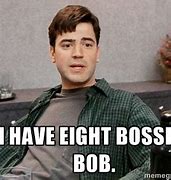 Image result for 8 Bosses Bob Meme