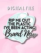 Image result for Rip Me Out the Plastic I Been Feelin Brand New