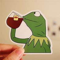 Image result for Kermit Drinking Tea Sticker