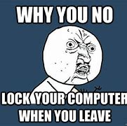 Image result for Not Locking Your Computer Meme