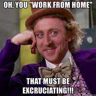 Image result for No Fair I Want to Work From Home Meme