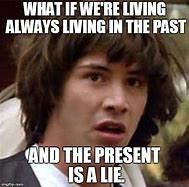 Image result for Memes About Living in the Past