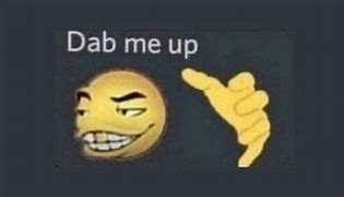 Image result for DAB Me Up Aight Meme