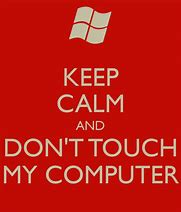Image result for Keep Calm and Don't Touch My Laptop