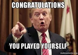 Image result for Congratulations You Played Yourself Meme