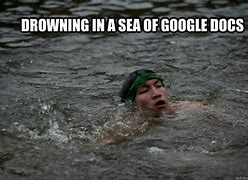 Image result for Drowning in Google Docs Meme