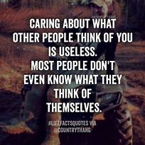 Image result for Caring Abuot What Someone Thinks Quotes