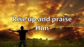 Image result for Rise Up and Praise Him