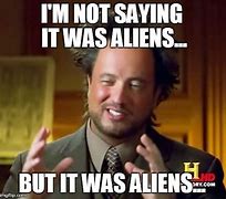 Image result for I'm Not Saying Its Aliens Guy