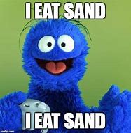 Image result for Sand Eater Meme