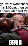 Image result for I'll Be in Work in 5 Minutes Meme