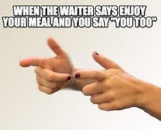 Image result for When the Waitress Tells Me to Enjoy and I Say You Too Meme