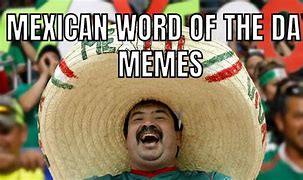 Image result for Happy Mexican Meme