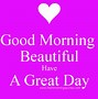 Image result for Good Morning Have a Great Day Dear