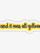 Image result for Red Bubble Stickers It Was All Yellow