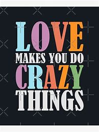 Image result for Love Makes You Do Crazy Things