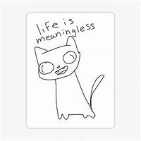 Image result for Life Is Meaningless Cat