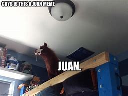 Image result for Today Juan Meme