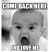 Image result for Come Back to Me Meme