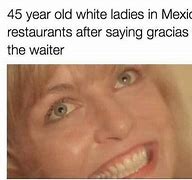 Image result for White Girl Gracias Meme