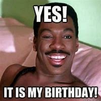 Image result for Good Morning Its My Birthday Month Meme