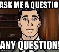 Image result for Ask Me Questions Meme