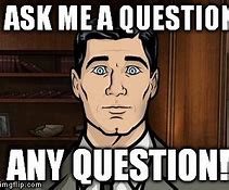Image result for Ask Me a Sophisticated Question Meme