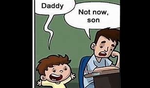 Image result for Dad Not Now Son Meme