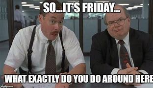 Image result for Office Space Friday Meme
