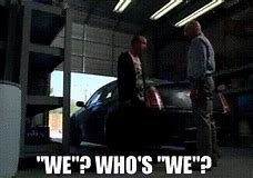 Image result for We Who's We Breaking Bad Meme