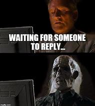Image result for Waiting for Reply Meme