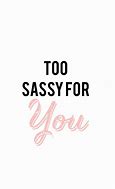 Image result for You Are Sassy