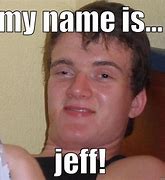 Image result for Me Name Jeff Meme